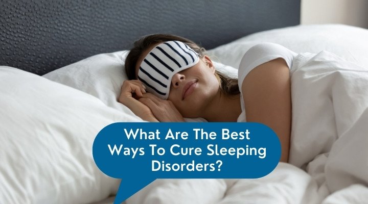 What Are The Best Ways To Cure Sleeping Disorders